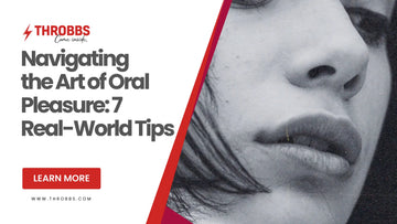 Navigating the Art of Oral Pleasure: 7 Real-World Tips