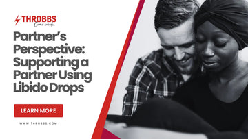 Partner’s Perspective: Supporting a Partner Using Libido Drops THROBBS™