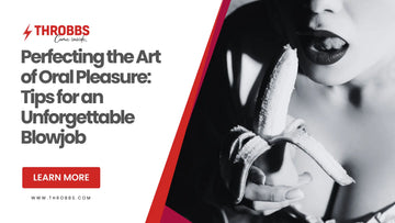 Perfecting the Art of Oral Pleasure: Tips for an Unforgettable Blowjob THROBBS™