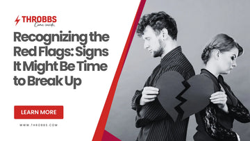 Recognizing the Red Flags: Signs It Might Be Time to Break Up THROBBS™