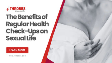 The Benefits of Regular Health Check-Ups on Sexual Life THROBBS™
