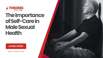 The Importance of Self-Care in Male Sexual Health THROBBS™