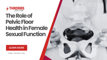 The Role of Pelvic Floor Health in Female Sexual Function THROBBS™