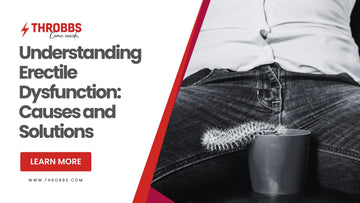 Understanding Erectile Dysfunction: Causes and Solutions THROBBS™