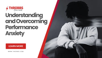 Understanding and Overcoming Performance Anxiety THROBBS™