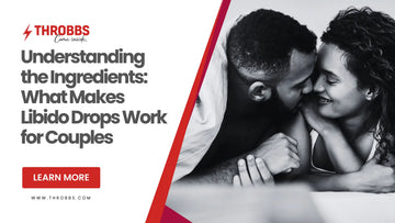 Understanding the Ingredients: What Makes Libido Drops Work for Couples THROBBS™