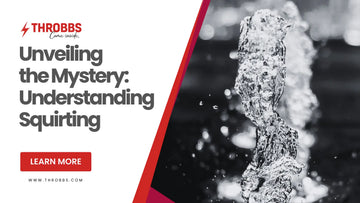 Unveiling the Mystery: Understanding Squirting THROBBS™