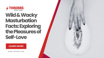 Wild & Wacky Masturbation Facts: Exploring the Pleasures of Self-Love THROBBS™